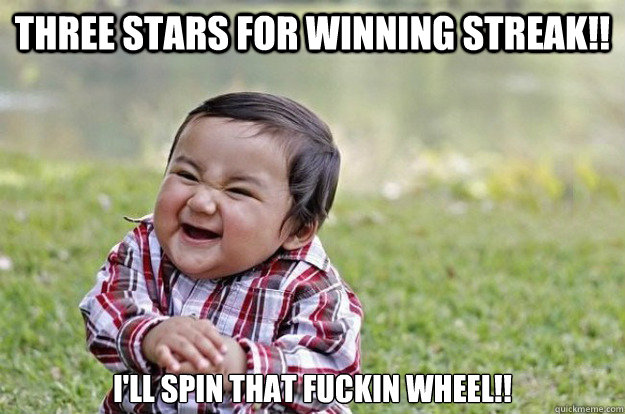 Three Stars For Winning Streak!! I'll Spin That Fuckin Wheel!! - Three Stars For Winning Streak!! I'll Spin That Fuckin Wheel!!  Evil Toddler