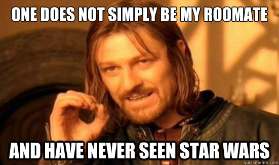 One Does Not Simply Be My Roomate  and have never seen star wars  Boromir