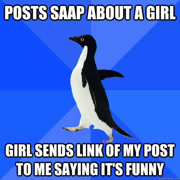 Posts SAAP about a girl girl sends link of my post to me saying it's funny  Socially Awkward Penguin