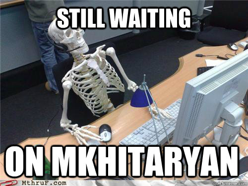 still waiting on mkhitaryan  Waiting skeleton