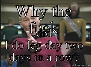 WHY THE FUCK DID I DO LEG DAY TWO DAYS IN A ROW? Annoyed Picard