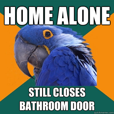 HOME ALONE STILL CLOSES BATHROOM DOOR  Paranoid Parrot