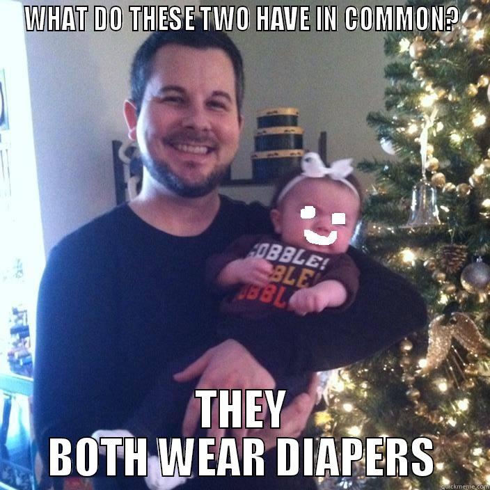 WHAT DO THESE TWO HAVE IN COMMON? THEY BOTH WEAR DIAPERS Misc