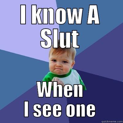 I KNOW A SLUT WHEN I SEE ONE Success Kid