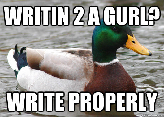 writin 2 a gurl? write properly   Actual Advice Mallard