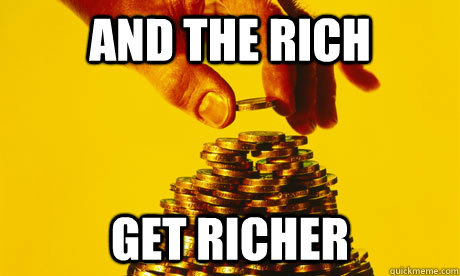 And the rich Get richer  Rich get richer