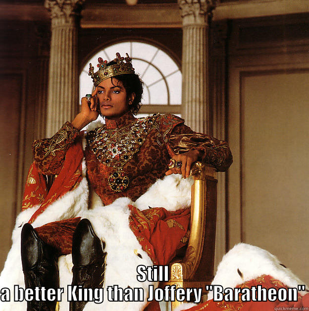  STILL A BETTER KING THAN JOFFERY 