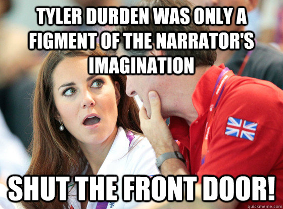 tyler durden was only a figment of the narrator's imagination Shut The Front Door! - tyler durden was only a figment of the narrator's imagination Shut The Front Door!  Speechless Princess