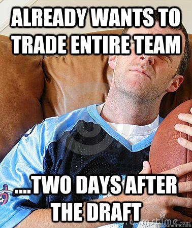 Already wants to trade entire team ....two days after the draft - Already wants to trade entire team ....two days after the draft  Fantasy Football Guy