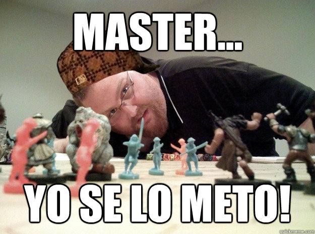 Master... Yo se lo meto!  Scumbag Dungeons and Dragons Player
