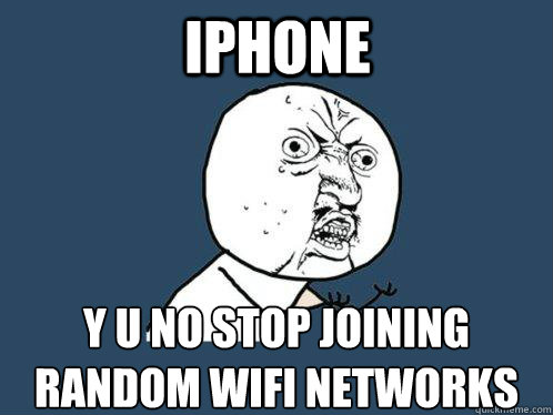iPhone y u no stop joining random wifi networks  Y U No