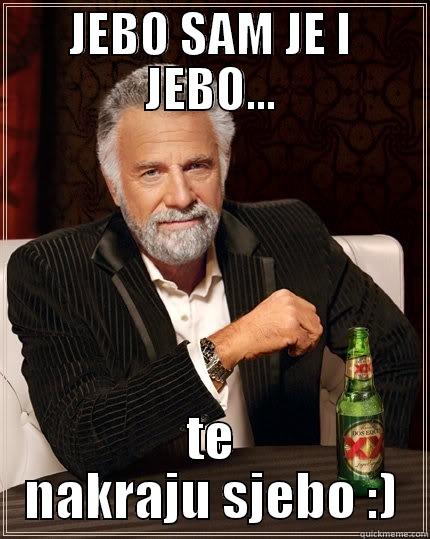 JEBO SAM JE I JEBO... TE NAKRAJU SJEBO :) The Most Interesting Man In The World