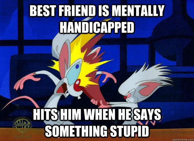 Best friend is mentally handicapped Hits him when he says something stupid - Best friend is mentally handicapped Hits him when he says something stupid  Misc