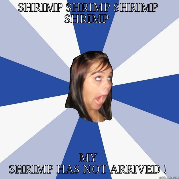 SHRIMP SHRIMP SHRIMP SHRIMP  MY SHRIMP HAS NOT ARRIVED ! Annoying Facebook Girl