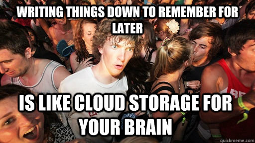 Writing things down to remember for later is like cloud storage for your brain - Writing things down to remember for later is like cloud storage for your brain  Misc