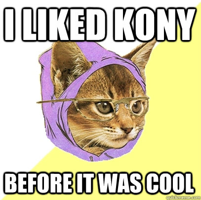 I liked Kony before it was cool  Hipster Kitty