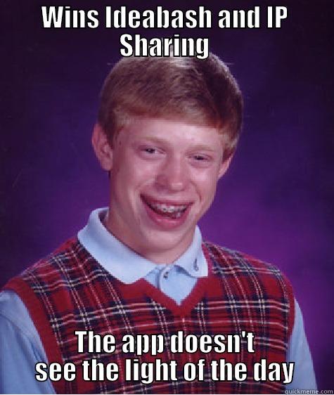 WINS IDEABASH AND IP SHARING THE APP DOESN'T SEE THE LIGHT OF THE DAY Bad Luck Brian