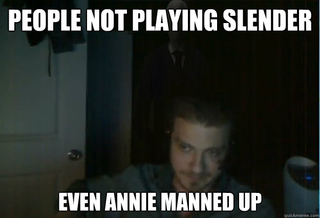 PEOPLE NOT PLAYING SLENDER EVEN ANNIE MANNED UP  AngryTestie