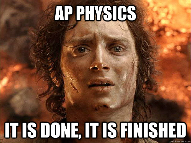 AP PHYSICS it is done, it is finished - AP PHYSICS it is done, it is finished  Finished Frodo