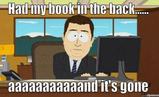 HAD MY BOOK IN THE BACK...... AAAAAAAAAAAND IT'S GONE aaaand its gone