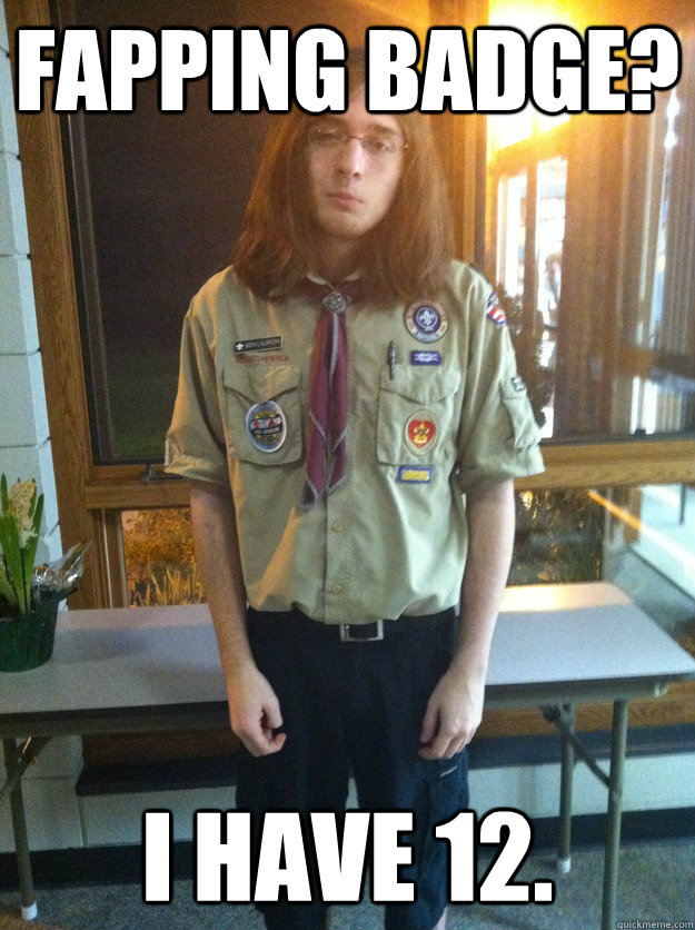 Fapping badge? I have 12. - Fapping badge? I have 12.  Boy Scout Ben