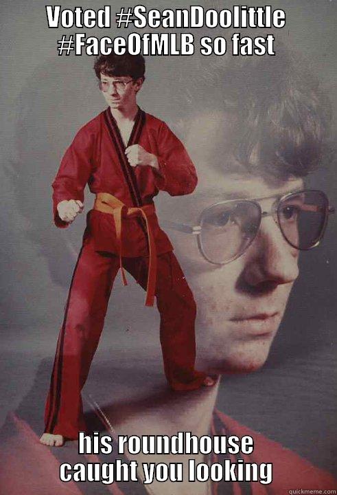 VOTED #SEANDOOLITTLE #FACEOFMLB SO FAST HIS ROUNDHOUSE CAUGHT YOU LOOKING Karate Kyle