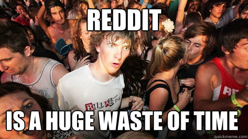 Reddit is a huge waste of time  Sudden Clarity Clarence