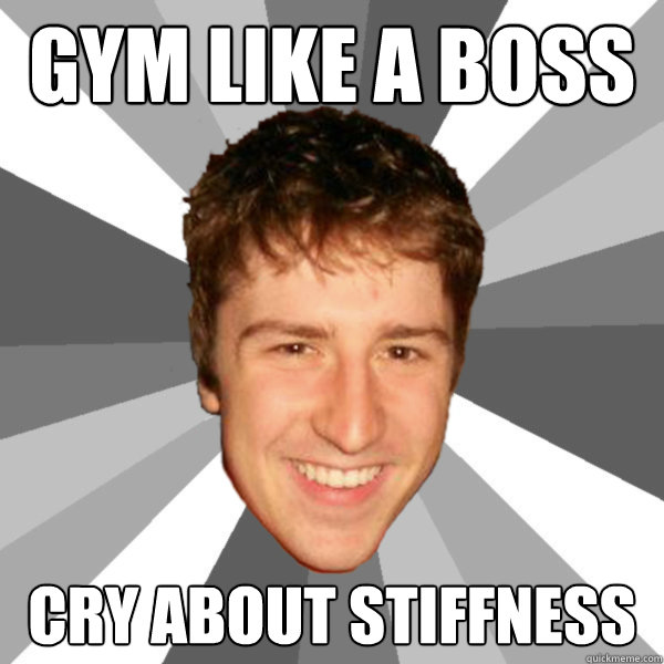 Gym Like a boss Cry about stiffness  