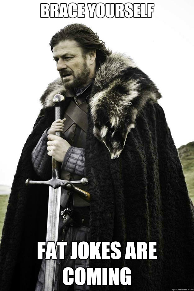 BRACE YOURSElf fat jokes are coming  Brace Yourselves Fathers Day