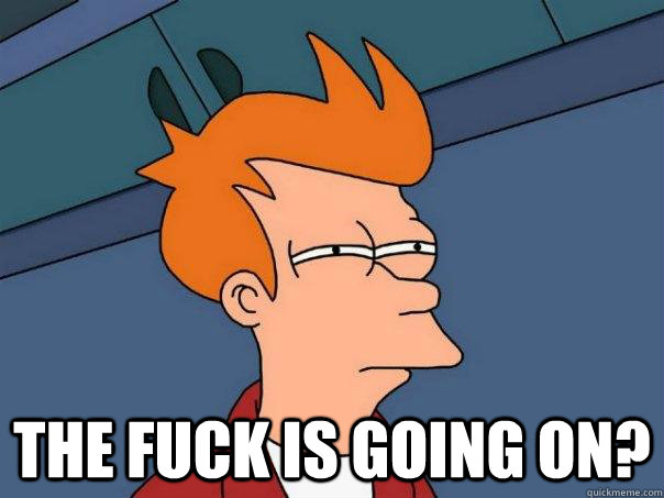 The fuck is going on?  Futurama Fry