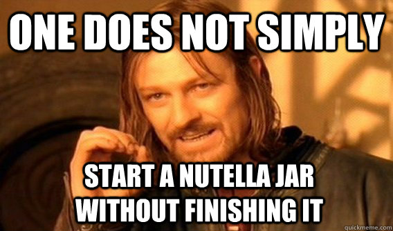 One does not simply start a nutella jar        without finishing it  Boromir
