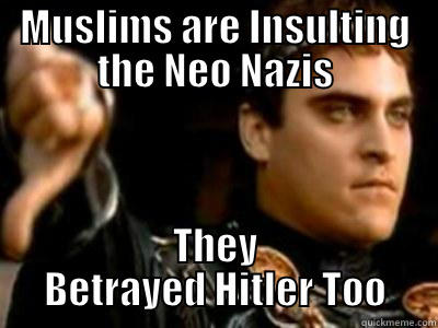 MUSLIMS ARE INSULTING THE NEO NAZIS THEY BETRAYED HITLER TOO Downvoting Roman