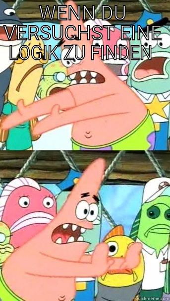 What the?? WHAT THE???  - WENN DU VERSUCHST EINE LOGIK ZU FINDEN   Push it somewhere else Patrick