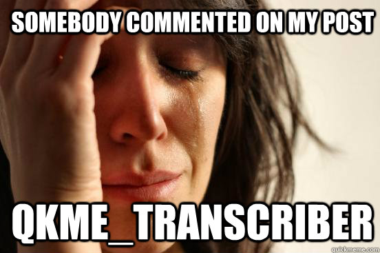 Somebody commented on my post qkme_transcriber  1st World Problems