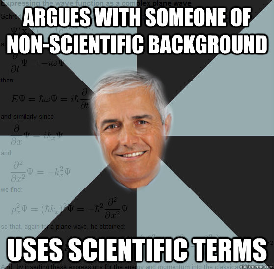 Argues with someone of non-scientific background Uses scientific terms  