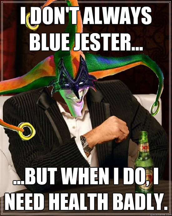I don't always Blue Jester... ...But when I do, I need health badly. - I don't always Blue Jester... ...But when I do, I need health badly.  Misc