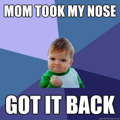 Mom took My Nose Got it back - Mom took My Nose Got it back  Success Kid