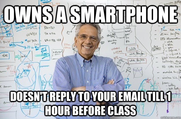 Owns A smartphone Doesn't reply to your email till 1 hour before class - Owns A smartphone Doesn't reply to your email till 1 hour before class  Engineering Professor