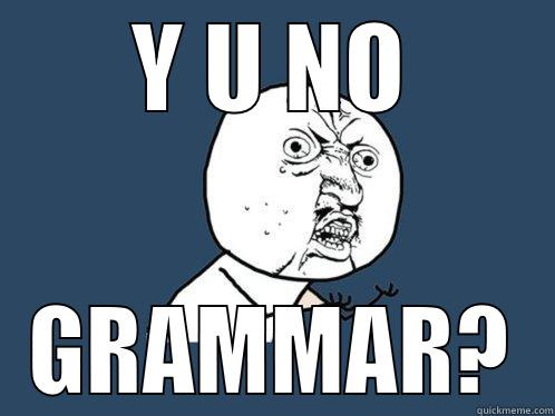 Y U NO GRAMMAR? Y U No