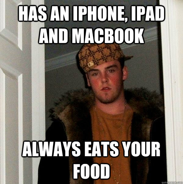Has an iphone, ipad and macbook always eats your food  Scumbag Steve