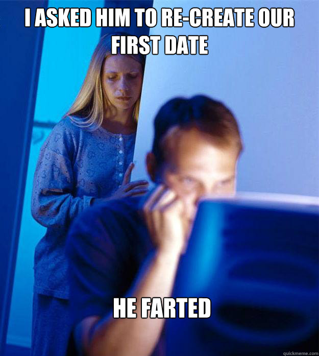 i asked him to re-create our first date he farted  Redditors Wife