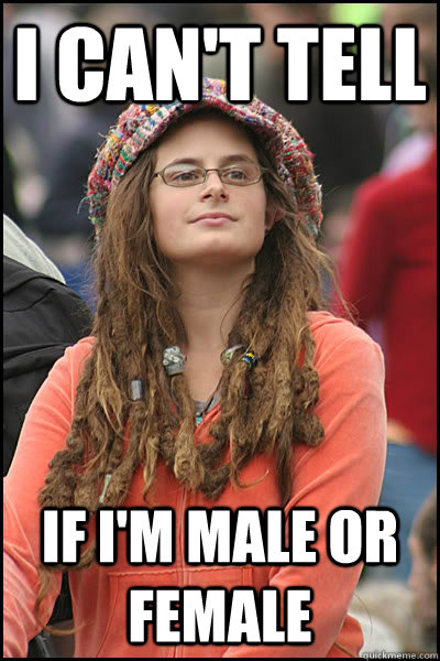 I can't tell If i'm male or female  College Liberal