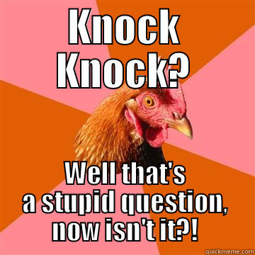 KNOCK KNOCK? WELL THAT'S A STUPID QUESTION, NOW ISN'T IT?! Anti-Joke Chicken