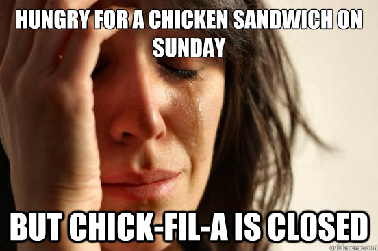 Hungry for a chicken sandwich on sunday But Chick-fil-A is closed   First World Problems