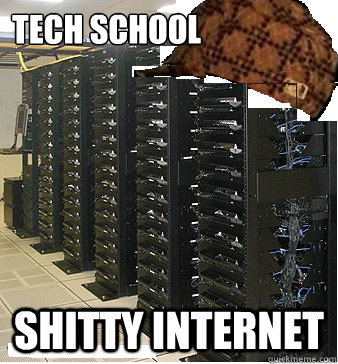 Tech School Shitty Internet  Scumbag Internet