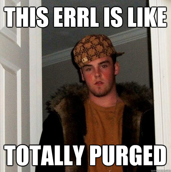 this errl is like totally purged  Scumbag Steve
