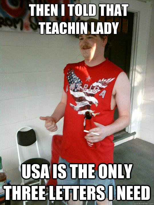 Then I told that teachin lady USA is the only three letters I need  Redneck Randal