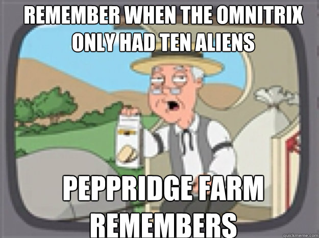 Remember when the omnitrix only had ten aliens  PEPPRIDGE FARM REMEMBERS - Remember when the omnitrix only had ten aliens  PEPPRIDGE FARM REMEMBERS  Peppridge Farm