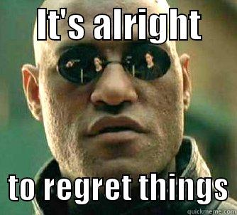      IT'S ALRIGHT        TO REGRET THINGS Matrix Morpheus