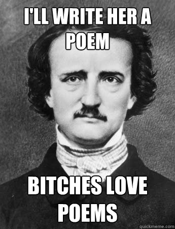 I'll write her a poem Bitches love poems - I'll write her a poem Bitches love poems  gangster allan poe
